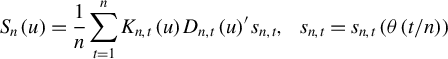 StartLayout 1st Row 1st Column upper S Subscript n Baseline left parenthesis u right parenthesis 2nd Column equals StartFraction 1 Over n EndFraction sigma summation Underscript t equals 1 Overscript n Endscripts upper K Subscript n comma t Baseline left parenthesis u right parenthesis upper D Subscript n comma t Baseline left parenthesis u right parenthesis prime s Subscript n comma t Baseline comma s Subscript n comma t Baseline equals s Subscript n comma t Baseline left parenthesis theta left parenthesis t divided by n right parenthesis right parenthesis EndLayout