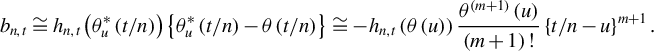 StartLayout 1st Row b Subscript n comma t Baseline approximately equals h Subscript n comma t Baseline left parenthesis theta Subscript u Superscript asterisk Baseline left parenthesis t divided by n right parenthesis right parenthesis left brace theta Subscript u Superscript asterisk Baseline left parenthesis t divided by n right parenthesis minus theta left parenthesis t divided by n right parenthesis right brace approximately equals minus h Subscript n comma t Baseline left parenthesis theta left parenthesis u right parenthesis right parenthesis StartFraction theta Superscript left parenthesis m plus 1 right parenthesis Baseline left parenthesis u right parenthesis Over left parenthesis m plus 1 right parenthesis factorial EndFraction left brace t divided by n minus u right brace Superscript m plus 1 Baseline period EndLayout