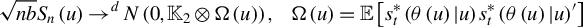 StartLayout 1st Row StartRoot n b EndRoot upper S Subscript n Baseline left parenthesis u right parenthesis right arrow Superscript d Baseline upper N left parenthesis 0 comma double struck upper K 2 circled times normal upper Omega left parenthesis u right parenthesis right parenthesis comma normal upper Omega left parenthesis u right parenthesis equals double struck upper E left bracket s Subscript t Superscript asterisk Baseline left parenthesis theta left parenthesis u right parenthesis vertical bar u right parenthesis s Subscript t Superscript asterisk Baseline left parenthesis theta left parenthesis u right parenthesis vertical bar u right parenthesis Superscript prime Baseline right bracket EndLayout