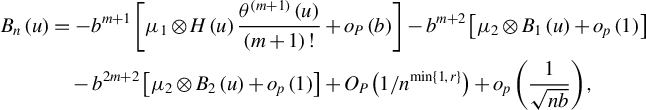 StartLayout 1st Row 1st Column upper B Subscript n Baseline left parenthesis u right parenthesis 2nd Column equals minus b Superscript m plus 1 Baseline left bracket mu 1 circled times upper H left parenthesis u right parenthesis StartFraction theta Superscript left parenthesis m plus 1 right parenthesis Baseline left parenthesis u right parenthesis Over left parenthesis m plus 1 right parenthesis factorial EndFraction plus o Subscript upper P Baseline left parenthesis b right parenthesis right bracket minus b Superscript m plus 2 Baseline left bracket mu 2 circled times upper B 1 left parenthesis u right parenthesis plus o Subscript p Baseline left parenthesis 1 right parenthesis right bracket 2nd Row 1st Column Blank 2nd Column minus b Superscript 2 m plus 2 Baseline left bracket mu 2 circled times upper B 2 left parenthesis u right parenthesis plus o Subscript p Baseline left parenthesis 1 right parenthesis right bracket plus upper O Subscript upper P Baseline left parenthesis 1 divided by n Superscript min left brace 1 comma r right brace Baseline right parenthesis plus o Subscript p Baseline left parenthesis StartFraction 1 Over StartRoot n b EndRoot EndFraction right parenthesis comma EndLayout