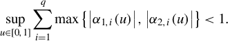 StartLayout 1st Row sup Underscript u element of left bracket 0 comma 1 right bracket Endscripts sigma summation Underscript i equals 1 Overscript q Endscripts max left brace StartAbsoluteValue alpha Subscript 1 comma i Baseline left parenthesis u right parenthesis EndAbsoluteValue comma StartAbsoluteValue alpha Subscript 2 comma i Baseline left parenthesis u right parenthesis EndAbsoluteValue right brace less than 1 period EndLayout