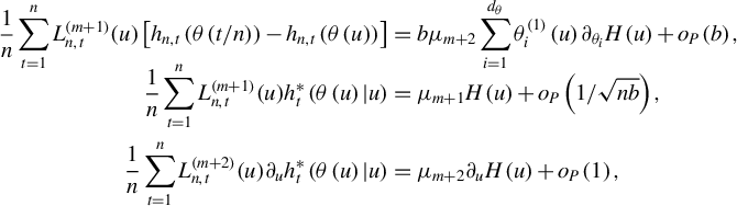 StartLayout 1st Row 1st Column StartFraction 1 Over n EndFraction sigma summation Underscript t equals 1 Overscript n Endscripts upper L Subscript n comma t Superscript left parenthesis m plus 1 right parenthesis Baseline left parenthesis u right parenthesis left bracket h Subscript n comma t Baseline left parenthesis theta left parenthesis t divided by n right parenthesis right parenthesis minus h Subscript n comma t Baseline left parenthesis theta left parenthesis u right parenthesis right parenthesis right bracket 2nd Column equals b mu Subscript m plus 2 Baseline sigma summation Underscript i equals 1 Overscript d Subscript theta Baseline Endscripts theta Subscript i Superscript left parenthesis 1 right parenthesis Baseline left parenthesis u right parenthesis partial differential Subscript theta Sub Subscript i Subscript Baseline upper H left parenthesis u right parenthesis plus o Subscript upper P Baseline left parenthesis b right parenthesis comma 2nd Row 1st Column StartFraction 1 Over n EndFraction sigma summation Underscript t equals 1 Overscript n Endscripts upper L Subscript n comma t Superscript left parenthesis m plus 1 right parenthesis Baseline left parenthesis u right parenthesis h Subscript t Superscript asterisk Baseline left parenthesis theta left parenthesis u right parenthesis vertical bar u right parenthesis 2nd Column equals mu Subscript m plus 1 Baseline upper H left parenthesis u right parenthesis plus o Subscript upper P Baseline left parenthesis 1 divided by StartRoot n b EndRoot right parenthesis comma 3rd Row 1st Column StartFraction 1 Over n EndFraction sigma summation Underscript t equals 1 Overscript n Endscripts upper L Subscript n comma t Superscript left parenthesis m plus 2 right parenthesis Baseline left parenthesis u right parenthesis partial differential Subscript u Baseline h Subscript t Superscript asterisk Baseline left parenthesis theta left parenthesis u right parenthesis vertical bar u right parenthesis 2nd Column equals mu Subscript m plus 2 Baseline partial differential Subscript u Baseline upper H left parenthesis u right parenthesis plus o Subscript upper P Baseline left parenthesis 1 right parenthesis comma EndLayout