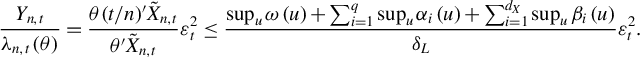 StartFraction upper Y Subscript n comma t Baseline Over lamda Subscript n comma t Baseline left parenthesis theta right parenthesis EndFraction equals StartFraction theta left parenthesis t divided by n right parenthesis prime upper X overtilde Subscript n comma t Baseline Over theta prime upper X overtilde Subscript n comma t Baseline EndFraction epsilon Subscript t Superscript 2 Baseline less than or equals StartFraction sup Underscript u Endscripts omega left parenthesis u right parenthesis plus sigma summation Underscript i equals 1 Overscript q Endscripts sup Underscript u Endscripts alpha Subscript i Baseline left parenthesis u right parenthesis plus sigma summation Underscript i equals 1 Overscript d Subscript upper X Baseline Endscripts sup Underscript u Endscripts beta Subscript i Baseline left parenthesis u right parenthesis Over delta Subscript upper L Baseline EndFraction epsilon Subscript t Superscript 2 Baseline period