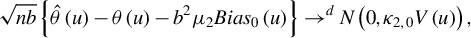 StartLayout 1st Row StartRoot n b EndRoot left brace ModifyingAbove theta With caret left parenthesis u right parenthesis minus theta left parenthesis u right parenthesis minus b squared mu 2 upper B i a s 0 left parenthesis u right parenthesis right brace right arrow Superscript d Baseline upper N left parenthesis 0 comma kappa Subscript 2 comma 0 Baseline upper V left parenthesis u right parenthesis right parenthesis comma EndLayout