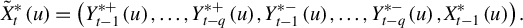 StartLayout 1st Row ModifyingAbove upper X With tilde Subscript t Superscript asterisk Baseline left parenthesis u right parenthesis equals left parenthesis upper Y Subscript t minus 1 Superscript asterisk plus Baseline left parenthesis u right parenthesis comma ellipsis comma upper Y Subscript t minus q Superscript asterisk plus Baseline left parenthesis u right parenthesis comma upper Y Subscript t minus 1 Superscript asterisk minus Baseline left parenthesis u right parenthesis comma ellipsis comma upper Y Subscript t minus q Superscript asterisk minus Baseline left parenthesis u right parenthesis comma upper X Subscript t minus 1 Superscript asterisk Baseline left parenthesis u right parenthesis right parenthesis period EndLayout