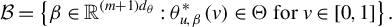 StartLayout 1st Row script upper B equals StartSet beta element of double struck upper R Superscript left parenthesis m plus 1 right parenthesis d Super Subscript theta Superscript Baseline colon theta Subscript u comma beta Superscript asterisk Baseline left parenthesis v right parenthesis element of normal upper Theta for v element of left bracket 0 comma 1 right bracket EndSet period EndLayout