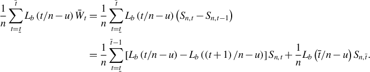 StartLayout 1st Row 1st Column StartFraction 1 Over n EndFraction sigma summation Underscript t equals t underbar Overscript t overbar Endscripts upper L Subscript b Baseline left parenthesis t divided by n minus u right parenthesis upper W overbar Subscript t 2nd Column equals StartFraction 1 Over n EndFraction sigma summation Underscript t equals t underbar Overscript t overbar Endscripts upper L Subscript b Baseline left parenthesis t divided by n minus u right parenthesis left parenthesis upper S Subscript n comma t Baseline minus upper S Subscript n comma t minus 1 Baseline right parenthesis 2nd Row 1st Column Blank 2nd Column equals StartFraction 1 Over n EndFraction sigma summation Underscript t equals t underbar Overscript t overbar minus 1 Endscripts left bracket upper L Subscript b Baseline left parenthesis t divided by n minus u right parenthesis minus upper L Subscript b Baseline left parenthesis left parenthesis t plus 1 right parenthesis divided by n minus u right parenthesis right bracket upper S Subscript n comma t Baseline plus StartFraction 1 Over n EndFraction upper L Subscript b Baseline left parenthesis t overbar divided by n minus u right parenthesis upper S Subscript n comma t overbar Baseline period EndLayout