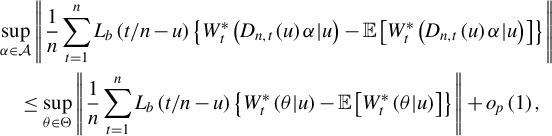 StartLayout 1st Row 1st Column Blank 2nd Column sup Underscript alpha element of script upper A Endscripts StartMetric StartFraction 1 Over n EndFraction sigma summation Underscript t equals 1 Overscript n Endscripts upper L Subscript b Baseline left parenthesis t divided by n minus u right parenthesis left brace upper W Subscript t Superscript asterisk Baseline left parenthesis upper D Subscript n comma t Baseline left parenthesis u right parenthesis alpha vertical bar u right parenthesis minus double struck upper E left bracket upper W Subscript t Superscript asterisk Baseline left parenthesis upper D Subscript n comma t Baseline left parenthesis u right parenthesis alpha vertical bar u right parenthesis right bracket right brace EndMetric 2nd Row 1st Column Blank 2nd Column less than or equals sup Underscript theta element of normal upper Theta Endscripts StartMetric StartFraction 1 Over n EndFraction sigma summation Underscript t equals 1 Overscript n Endscripts upper L Subscript b Baseline left parenthesis t divided by n minus u right parenthesis left brace upper W Subscript t Superscript asterisk Baseline left parenthesis theta vertical bar u right parenthesis minus double struck upper E left bracket upper W Subscript t Superscript asterisk Baseline left parenthesis theta vertical bar u right parenthesis right bracket right brace EndMetric plus o Subscript p Baseline left parenthesis 1 right parenthesis comma EndLayout