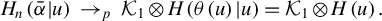 StartLayout 1st Row upper H Subscript n Baseline left parenthesis alpha overbar vertical bar u right parenthesis right arrow Subscript p Baseline script upper K 1 circled times upper H left parenthesis theta left parenthesis u right parenthesis vertical bar u right parenthesis equals script upper K 1 circled times upper H left parenthesis u right parenthesis period EndLayout