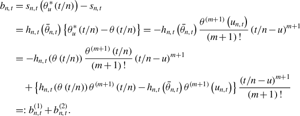 StartLayout 1st Row 1st Column b Subscript n comma t 2nd Column equals s Subscript n comma t Baseline left parenthesis theta Subscript u Superscript asterisk Baseline left parenthesis t divided by n right parenthesis right parenthesis minus s Subscript n comma t Baseline 2nd Row 1st Column Blank 2nd Column equals h Subscript n comma t Baseline left parenthesis ModifyingAbove theta With bar Subscript n comma t Baseline right parenthesis left brace theta Subscript u Superscript asterisk Baseline left parenthesis t divided by n right parenthesis minus theta left parenthesis t divided by n right parenthesis right brace equals minus h Subscript n comma t Baseline left parenthesis ModifyingAbove theta With bar Subscript n comma t Baseline right parenthesis StartFraction theta Superscript left parenthesis m plus 1 right parenthesis Baseline left parenthesis u Subscript n comma t Baseline right parenthesis Over left parenthesis m plus 1 right parenthesis factorial EndFraction left parenthesis t divided by n minus u right parenthesis Superscript m plus 1 Baseline 3rd Row 1st Column Blank 2nd Column equals minus h Subscript n comma t Baseline left parenthesis theta left parenthesis t divided by n right parenthesis right parenthesis StartFraction theta Superscript left parenthesis m plus 1 right parenthesis Baseline left parenthesis t divided by n right parenthesis Over left parenthesis m plus 1 right parenthesis factorial EndFraction left parenthesis t divided by n minus u right parenthesis Superscript m plus 1 Baseline 4th Row 1st Column Blank 2nd Column plus left brace h Subscript n comma t Baseline left parenthesis theta left parenthesis t divided by n right parenthesis right parenthesis theta Superscript left parenthesis m plus 1 right parenthesis Baseline left parenthesis t divided by n right parenthesis minus h Subscript n comma t Baseline left parenthesis ModifyingAbove theta With bar Subscript n comma t Baseline right parenthesis theta Superscript left parenthesis m plus 1 right parenthesis Baseline left parenthesis u Subscript n comma t Baseline right parenthesis right brace StartFraction left parenthesis t divided by n minus u right parenthesis Superscript m plus 1 Baseline Over left parenthesis m plus 1 right parenthesis factorial EndFraction 5th Row 1st Column Blank 2nd Column equals colon b Subscript n comma t Superscript left parenthesis 1 right parenthesis Baseline plus b Subscript n comma t Superscript left parenthesis 2 right parenthesis Baseline period EndLayout