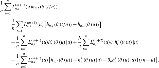 StartLayout 1st Row 1st Column Blank 2nd Column StartFraction 1 Over n EndFraction sigma summation Underscript t equals 1 Overscript n Endscripts upper L Subscript n comma t Superscript left parenthesis m plus 1 right parenthesis Baseline left parenthesis u right parenthesis h Subscript n comma t Baseline left parenthesis theta left parenthesis t divided by n right parenthesis right parenthesis 2nd Row 1st Column Blank 2nd Column equals StartFraction 1 Over n EndFraction sigma summation Underscript t equals 1 Overscript n Endscripts upper L Subscript n comma t Superscript left parenthesis m plus 1 right parenthesis Baseline left parenthesis u right parenthesis left bracket h Subscript n comma t Baseline left parenthesis theta left parenthesis t divided by n right parenthesis right parenthesis minus h Subscript n comma t Baseline left parenthesis theta left parenthesis u right parenthesis right parenthesis right bracket 3rd Row 1st Column Blank 2nd Column plus StartFraction 1 Over n EndFraction sigma summation Underscript t equals 1 Overscript n Endscripts upper L Subscript n comma t Superscript left parenthesis m plus 1 right parenthesis Baseline left parenthesis u right parenthesis h Subscript t Superscript asterisk Baseline left parenthesis theta left parenthesis u right parenthesis vertical bar u right parenthesis plus StartFraction b Over n EndFraction sigma summation Underscript t equals 1 Overscript n Endscripts upper L Subscript n comma t Superscript left parenthesis m plus 2 right parenthesis Baseline left parenthesis u right parenthesis partial differential Subscript u Baseline h Subscript t Superscript asterisk Baseline left parenthesis theta left parenthesis u right parenthesis vertical bar u right parenthesis 4th Row 1st Column Blank 2nd Column plus StartFraction 1 Over n EndFraction sigma summation Underscript t equals 1 Overscript n Endscripts upper L Subscript n comma t Superscript left parenthesis m plus 1 right parenthesis Baseline left parenthesis u right parenthesis left bracket h Subscript n comma t Baseline left parenthesis theta left parenthesis u right parenthesis right parenthesis minus h Subscript t Superscript asterisk Baseline left parenthesis theta left parenthesis u right parenthesis vertical bar u right parenthesis minus partial differential Subscript u Baseline h Subscript t Superscript asterisk Baseline left parenthesis theta left parenthesis u right parenthesis vertical bar u right parenthesis left brace t divided by n minus u right brace right bracket period EndLayout
