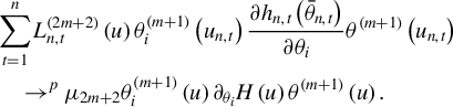 StartLayout 1st Row 1st Column Blank 2nd Column sigma summation Underscript t equals 1 Overscript n Endscripts upper L Subscript n comma t Superscript left parenthesis 2 m plus 2 right parenthesis Baseline left parenthesis u right parenthesis theta Subscript i Superscript left parenthesis m plus 1 right parenthesis Baseline left parenthesis u Subscript n comma t Baseline right parenthesis StartFraction partial differential h Subscript n comma t Baseline left parenthesis ModifyingAbove theta With bar Subscript n comma t Baseline right parenthesis Over partial differential theta Subscript i Baseline EndFraction theta Superscript left parenthesis m plus 1 right parenthesis Baseline left parenthesis u Subscript n comma t Baseline right parenthesis 2nd Row 1st Column Blank 2nd Column right arrow Superscript p Baseline mu Subscript 2 m plus 2 Baseline theta Subscript i Superscript left parenthesis m plus 1 right parenthesis Baseline left parenthesis u right parenthesis partial differential Subscript theta Sub Subscript i Subscript Baseline upper H left parenthesis u right parenthesis theta Superscript left parenthesis m plus 1 right parenthesis Baseline left parenthesis u right parenthesis period EndLayout
