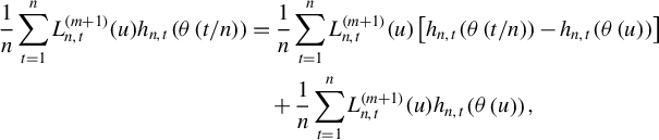 StartLayout 1st Row 1st Column StartFraction 1 Over n EndFraction sigma summation Underscript t equals 1 Overscript n Endscripts upper L Subscript n comma t Superscript left parenthesis m plus 1 right parenthesis Baseline left parenthesis u right parenthesis h Subscript n comma t Baseline left parenthesis theta left parenthesis t divided by n right parenthesis right parenthesis 2nd Column equals StartFraction 1 Over n EndFraction sigma summation Underscript t equals 1 Overscript n Endscripts upper L Subscript n comma t Superscript left parenthesis m plus 1 right parenthesis Baseline left parenthesis u right parenthesis left bracket h Subscript n comma t Baseline left parenthesis theta left parenthesis t divided by n right parenthesis right parenthesis minus h Subscript n comma t Baseline left parenthesis theta left parenthesis u right parenthesis right parenthesis right bracket 2nd Row 1st Column Blank 2nd Column plus StartFraction 1 Over n EndFraction sigma summation Underscript t equals 1 Overscript n Endscripts upper L Subscript n comma t Superscript left parenthesis m plus 1 right parenthesis Baseline left parenthesis u right parenthesis h Subscript n comma t Baseline left parenthesis theta left parenthesis u right parenthesis right parenthesis comma EndLayout