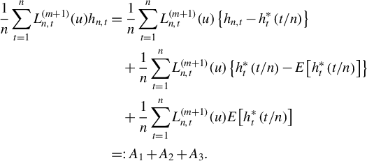 StartLayout 1st Row 1st Column StartFraction 1 Over n EndFraction sigma summation Underscript t equals 1 Overscript n Endscripts upper L Subscript n comma t Superscript left parenthesis m plus 1 right parenthesis Baseline left parenthesis u right parenthesis h Subscript n comma t 2nd Column equals StartFraction 1 Over n EndFraction sigma summation Underscript t equals 1 Overscript n Endscripts upper L Subscript n comma t Superscript left parenthesis m plus 1 right parenthesis Baseline left parenthesis u right parenthesis left brace h Subscript n comma t Baseline minus h Subscript t Superscript asterisk Baseline left parenthesis t divided by n right parenthesis right brace 2nd Row 1st Column Blank 2nd Column plus StartFraction 1 Over n EndFraction sigma summation Underscript t equals 1 Overscript n Endscripts upper L Subscript n comma t Superscript left parenthesis m plus 1 right parenthesis Baseline left parenthesis u right parenthesis left brace h Subscript t Superscript asterisk Baseline left parenthesis t divided by n right parenthesis minus upper E left bracket h Subscript t Superscript asterisk Baseline left parenthesis t divided by n right parenthesis right bracket right brace 3rd Row 1st Column Blank 2nd Column plus StartFraction 1 Over n EndFraction sigma summation Underscript t equals 1 Overscript n Endscripts upper L Subscript n comma t Superscript left parenthesis m plus 1 right parenthesis Baseline left parenthesis u right parenthesis upper E left bracket h Subscript t Superscript asterisk Baseline left parenthesis t divided by n right parenthesis right bracket 4th Row 1st Column Blank 2nd Column equals colon upper A 1 plus upper A 2 plus upper A 3 period EndLayout