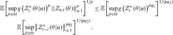 StartLayout 1st Row 1st Column double struck upper E left bracket sup Underscript theta element of normal upper Theta Endscripts g left parenthesis script upper Z Subscript t Superscript asterisk Baseline left parenthesis theta vertical bar u right parenthesis right parenthesis Superscript p Baseline StartAbsoluteValue EndAbsoluteValue script upper Z Subscript n comma t Baseline left parenthesis theta right parenthesis double vertical bar Subscript a comma 1 Superscript p Baseline right bracket Superscript 1 divided by p 2nd Column less than or equals double struck upper E left bracket sup Underscript theta element of normal upper Theta Endscripts g left parenthesis script upper Z Subscript t Superscript asterisk Baseline left parenthesis theta vertical bar u right parenthesis right parenthesis Superscript p q 1 Baseline right bracket Superscript 1 divided by left parenthesis p q 1 right parenthesis Baseline 2nd Row 1st Column double struck upper E left bracket sup Underscript theta element of normal upper Theta Endscripts StartMetric script upper Z Subscript t minus i Superscript asterisk Baseline left parenthesis theta vertical bar u right parenthesis EndMetric Subscript a comma 1 Superscript p q 2 Baseline right bracket Superscript 1 divided by left parenthesis p q 2 right parenthesis Baseline period EndLayout