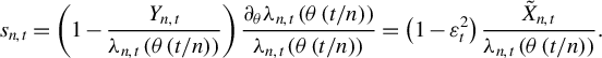 StartLayout 1st Row s Subscript n comma t Baseline equals left parenthesis 1 minus StartFraction upper Y Subscript n comma t Baseline Over lamda Subscript n comma t Baseline left parenthesis theta left parenthesis t divided by n right parenthesis right parenthesis EndFraction right parenthesis StartFraction partial differential Subscript theta Baseline lamda Subscript n comma t Baseline left parenthesis theta left parenthesis t divided by n right parenthesis right parenthesis Over lamda Subscript n comma t Baseline left parenthesis theta left parenthesis t divided by n right parenthesis right parenthesis EndFraction equals left parenthesis 1 minus epsilon Subscript t Superscript 2 Baseline right parenthesis StartFraction upper X overtilde Subscript n comma t Baseline Over lamda Subscript n comma t Baseline left parenthesis theta left parenthesis t divided by n right parenthesis right parenthesis EndFraction period EndLayout