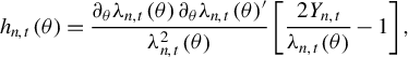 StartLayout 1st Row h Subscript n comma t Baseline left parenthesis theta right parenthesis equals StartFraction partial differential Subscript theta Baseline lamda Subscript n comma t Baseline left parenthesis theta right parenthesis partial differential Subscript theta Baseline lamda Subscript n comma t Baseline left parenthesis theta right parenthesis Superscript prime Baseline Over lamda Subscript n comma t Superscript 2 Baseline left parenthesis theta right parenthesis EndFraction left bracket StartFraction 2 upper Y Subscript n comma t Baseline Over lamda Subscript n comma t Baseline left parenthesis theta right parenthesis EndFraction minus 1 right bracket comma EndLayout