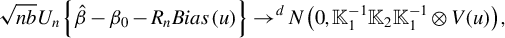StartRoot n b EndRoot upper U Subscript n Baseline left brace ModifyingAbove beta With caret minus beta 0 minus upper R Subscript n Baseline upper B i a s left parenthesis u right parenthesis right brace right arrow Superscript d Baseline upper N left parenthesis 0 comma double struck upper K 1 Superscript negative 1 Baseline double struck upper K 2 double struck upper K 1 Superscript negative 1 Baseline circled times upper V left parenthesis u right parenthesis right parenthesis comma