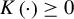 upper K left parenthesis dot right parenthesis greater than or equals 0