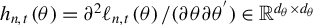 h Subscript n comma t Baseline left parenthesis theta right parenthesis equals partial differential squared script l Subscript n comma t Baseline left parenthesis theta right parenthesis divided by left parenthesis partial differential theta partial differential theta Superscript Super Superscript prime Superscript Baseline right parenthesis element of double struck upper R Superscript d Super Subscript theta Superscript times d Super Subscript theta