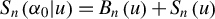upper S Subscript n Baseline left parenthesis alpha 0 vertical bar u right parenthesis equals upper B Subscript n Baseline left parenthesis u right parenthesis plus upper S Subscript n Baseline left parenthesis u right parenthesis