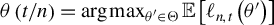 theta left parenthesis t divided by n right parenthesis equals arg max Underscript theta prime element of normal upper Theta Endscripts double struck upper E left bracket script l Subscript n comma t Baseline left parenthesis theta Superscript prime Baseline right parenthesis right bracket