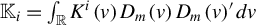 double struck upper K Subscript i Baseline equals integral Underscript double struck upper R Endscripts upper K Superscript i Baseline left parenthesis v right parenthesis upper D Subscript m Baseline left parenthesis v right parenthesis upper D Subscript m Baseline left parenthesis v right parenthesis prime d v