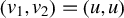 left parenthesis v 1 comma v 2 right parenthesis equals left parenthesis u comma u right parenthesis
