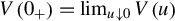 upper V left parenthesis 0 Subscript plus Baseline right parenthesis equals limit Underscript u down arrow 0 Endscripts upper V left parenthesis u right parenthesis