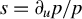 s equals partial differential Subscript u Baseline p divided by p