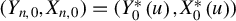 left parenthesis upper Y Subscript n comma 0 Baseline comma upper X Subscript n comma 0 Baseline right parenthesis equals left parenthesis upper Y 0 Superscript asterisk Baseline left parenthesis u right parenthesis comma upper X 0 Superscript asterisk Baseline left parenthesis u right parenthesis right parenthesis