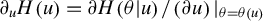 partial differential Subscript u Baseline upper H left parenthesis u right parenthesis equals partial differential upper H left parenthesis theta vertical bar u right parenthesis divided by left parenthesis partial differential u right parenthesis vertical bar Subscript theta equals theta left parenthesis u right parenthesis Baseline