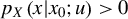 p Subscript upper X Baseline left parenthesis x vertical bar x 0 semicolon u right parenthesis greater than 0