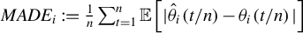 upper M upper A upper D upper E Subscript i colon equals StartFraction 1 Over n EndFraction sigma summation Underscript t equals 1 Overscript n Endscripts double struck upper E left bracket StartAbsoluteValue ModifyingAbove theta With caret Subscript i Baseline left parenthesis t divided by n right parenthesis minus theta Subscript i Baseline left parenthesis t divided by n right parenthesis EndAbsoluteValue right bracket