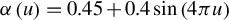 alpha left parenthesis u right parenthesis equals 0.45 plus 0.4 sine left parenthesis 4 pi u right parenthesis