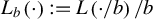 upper L Subscript b Baseline left parenthesis dot right parenthesis colon equals upper L left parenthesis dot slash b right parenthesis divided by b