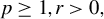 p greater than or equals 1 comma r greater than 0 comma