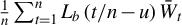 StartFraction 1 Over n EndFraction sigma summation Underscript t equals 1 Overscript n Endscripts upper L Subscript b Baseline left parenthesis t divided by n minus u right parenthesis upper W overbar Subscript t