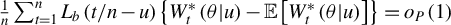 StartFraction 1 Over n EndFraction sigma summation Underscript t equals 1 Overscript n Endscripts upper L Subscript b Baseline left parenthesis t divided by n minus u right parenthesis left brace upper W Subscript t Superscript asterisk Baseline left parenthesis theta vertical bar u right parenthesis minus double struck upper E left bracket upper W Subscript t Superscript asterisk Baseline left parenthesis theta vertical bar u right parenthesis right bracket right brace equals o Subscript upper P Baseline left parenthesis 1 right parenthesis