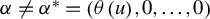 alpha not equals alpha Superscript asterisk Baseline equals left parenthesis theta left parenthesis u right parenthesis comma 0 comma ellipsis comma 0 right parenthesis