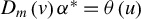 upper D Subscript m Baseline left parenthesis v right parenthesis alpha Superscript asterisk Baseline equals theta left parenthesis u right parenthesis