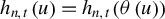h Subscript n comma t Baseline left parenthesis u right parenthesis equals h Subscript n comma t Baseline left parenthesis theta left parenthesis u right parenthesis right parenthesis