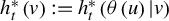 h Subscript t Superscript asterisk Baseline left parenthesis v right parenthesis colon equals h Subscript t Superscript asterisk Baseline left parenthesis theta left parenthesis u right parenthesis vertical bar v right parenthesis