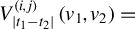 upper V Subscript StartAbsoluteValue t 1 minus t 2 EndAbsoluteValue Superscript left parenthesis i comma j right parenthesis Baseline left parenthesis v 1 comma v 2 right parenthesis equals