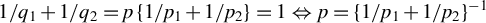 1 divided by q 1 plus 1 divided by q 2 equals p left brace 1 divided by p 1 plus 1 divided by p 2 right brace equals 1 left right double arrow p equals left brace 1 divided by p 1 plus 1 divided by p 2 right brace Superscript negative 1