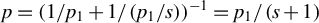 p equals left parenthesis 1 divided by p 1 plus 1 divided by left parenthesis p 1 divided by s right parenthesis right parenthesis Superscript negative 1 Baseline equals p 1 divided by left parenthesis s plus 1 right parenthesis
