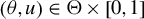 left parenthesis theta comma u right parenthesis element of normal upper Theta times left bracket 0 comma 1 right bracket