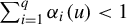 sigma summation Underscript i equals 1 Overscript q Endscripts alpha Subscript i Baseline left parenthesis u right parenthesis less than 1