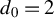 d 0 equals 2