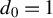 d 0 equals 1